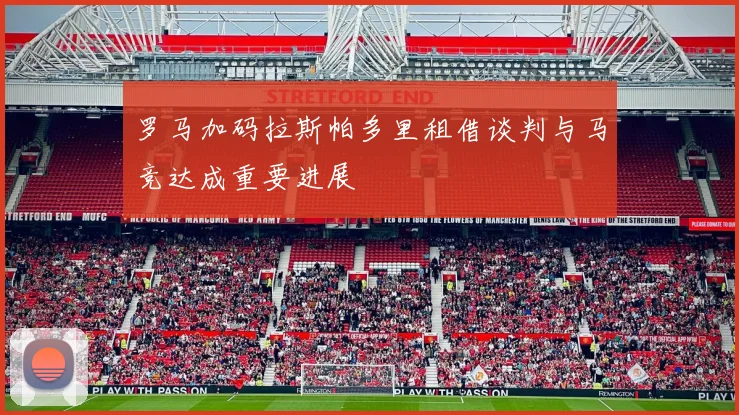 罗马加码拉斯帕多里租借谈判与马竞达成重要进展
