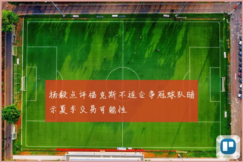 杨毅点评福克斯不适合争冠球队暗示夏季交易可能性