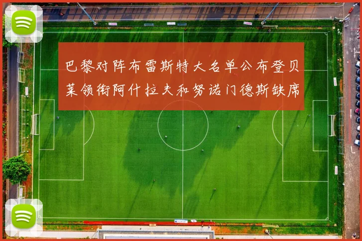 巴黎对阵布雷斯特大名单公布登贝莱领衔阿什拉夫和努诺门德斯缺席